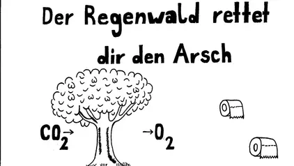 Ein Plakat zeigt unter dem Slogan "Der Regenwald rettet dir den Arsch" einen Baum, der zu Klopapier verarbeitet wurde. Daneben CO2-Zeichen.